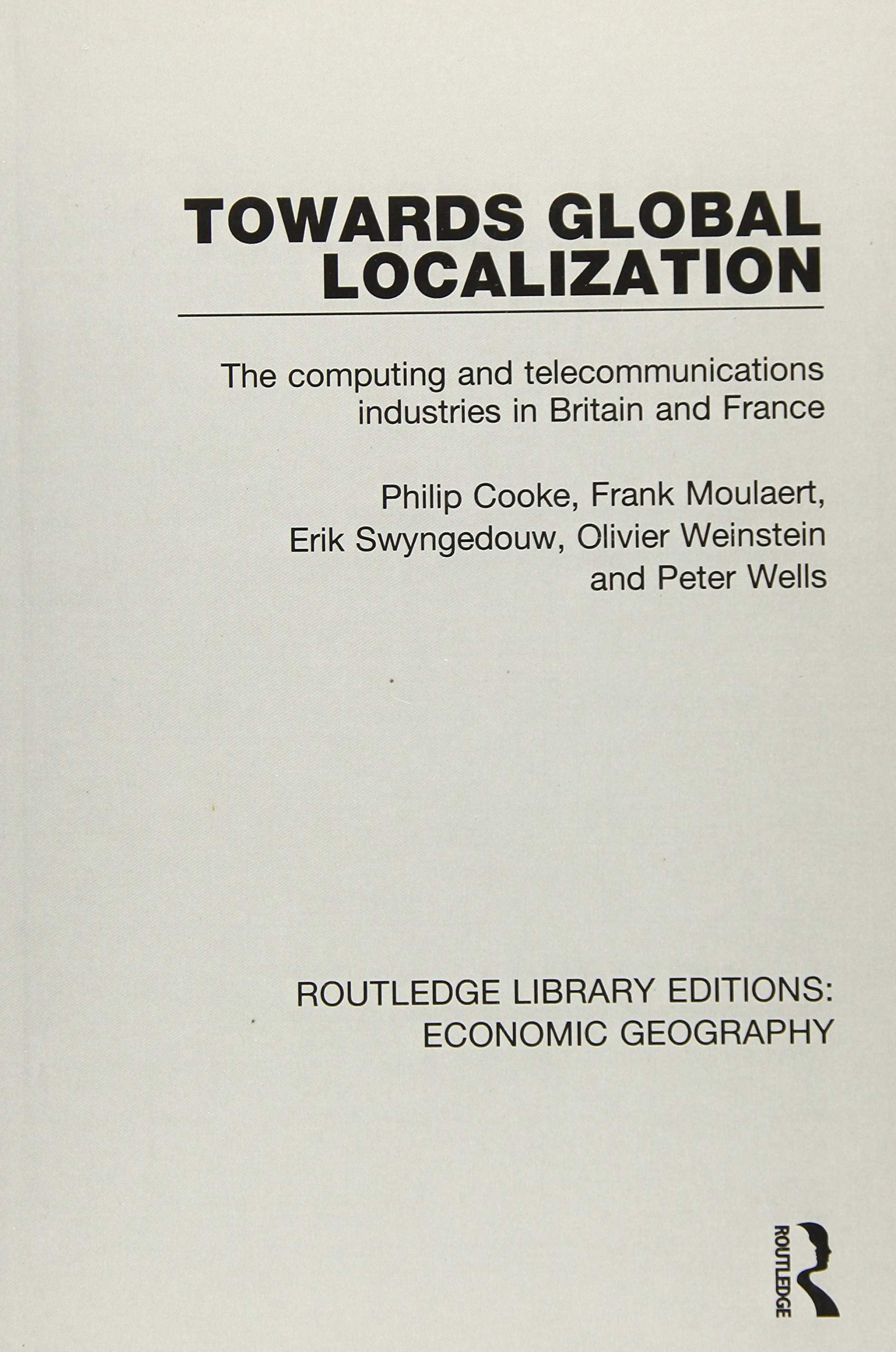 Towards Global Localization: The Computing and Telecommunications Industries in Britain and France (Routledge Library Editions: Economic Geography) Social Sciences