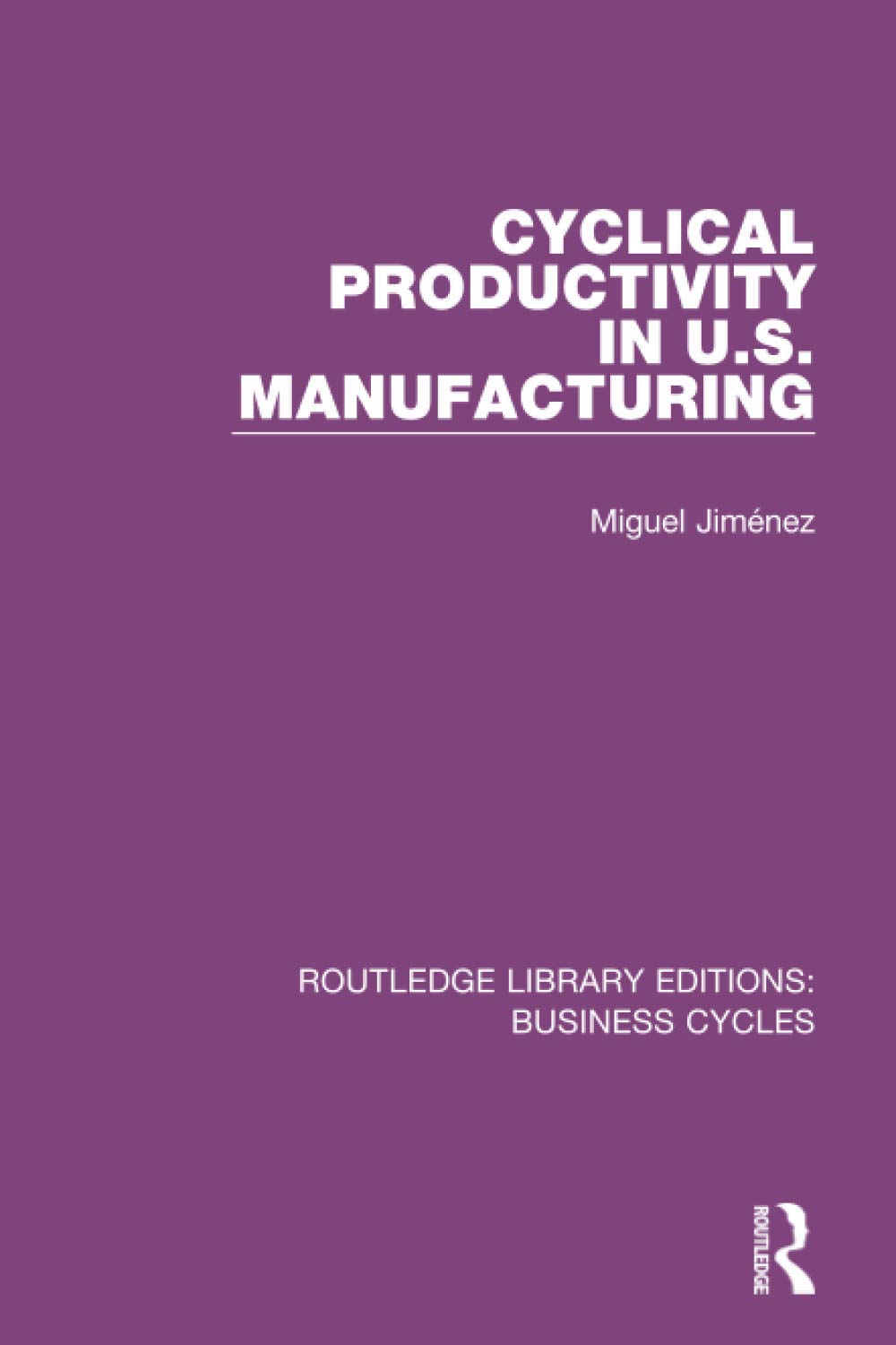 Cyclical Productivity in US Manufacturing (RLE: Business Cycles) (Routledge Library Editions: Business Cycles) Business, Finance & Career