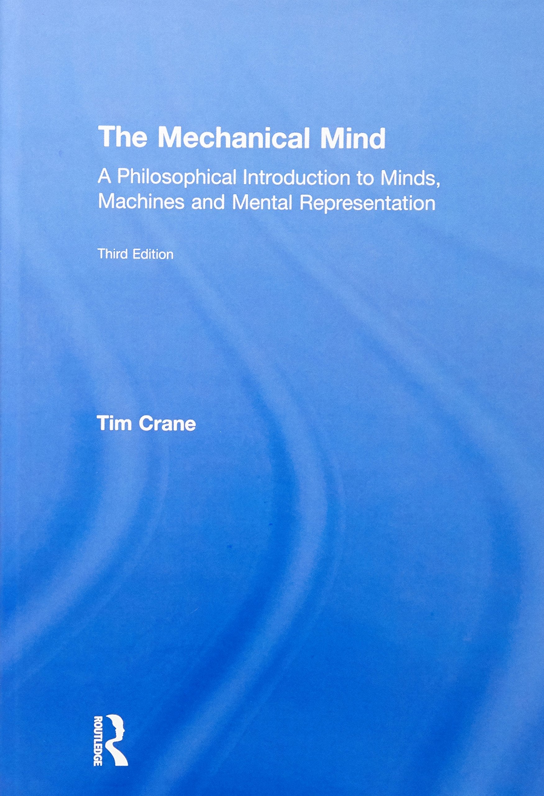 The Mechanical Mind: A Philosophical Introduction to Minds, Machines and Mental Representation Philosophy