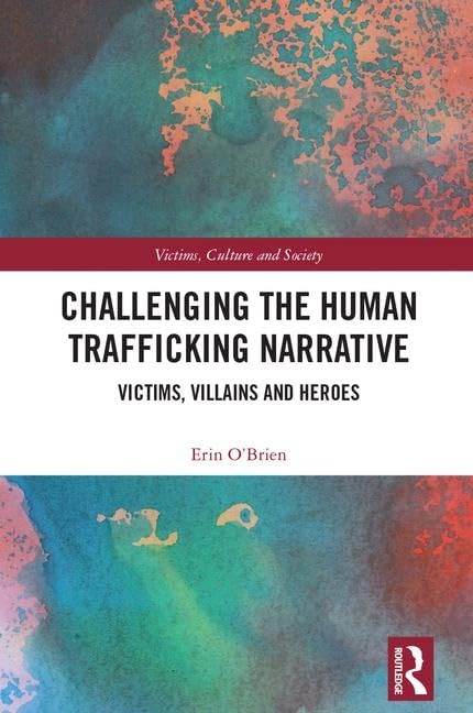 Challenging the Human Trafficking Narrative: Victims, Villains, and Heroes (Victims, Culture and Society) Law
