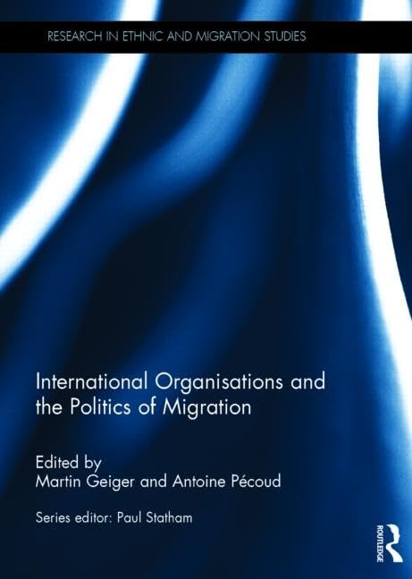 International Organisations and the Politics of Migration (Research in Ethnic and Migration Studies) Books