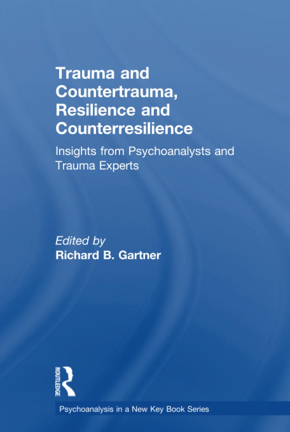 Trauma and Countertrauma, Resilience and Counterresilience: Insights from Psychoanalysts and Trauma Experts (Psychoanalysis in a New Key) Medicine