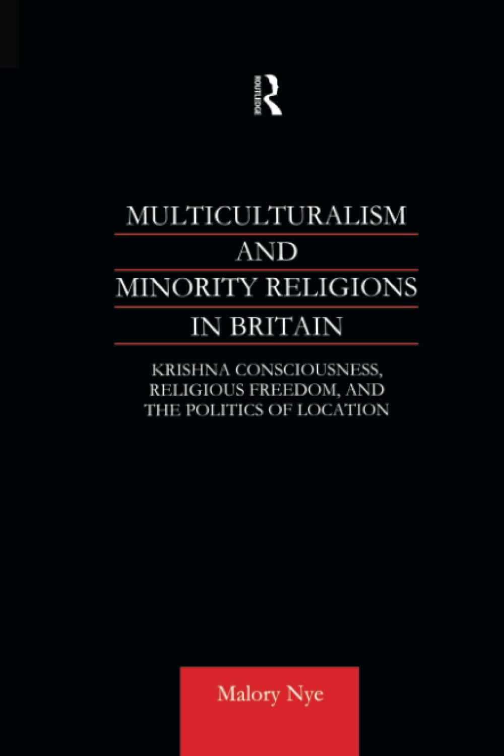 Multiculturalism and Minority Religions in Britain: Krishna Consciousness, Religious Freedom and the Politics of Location Religion & Esotericism