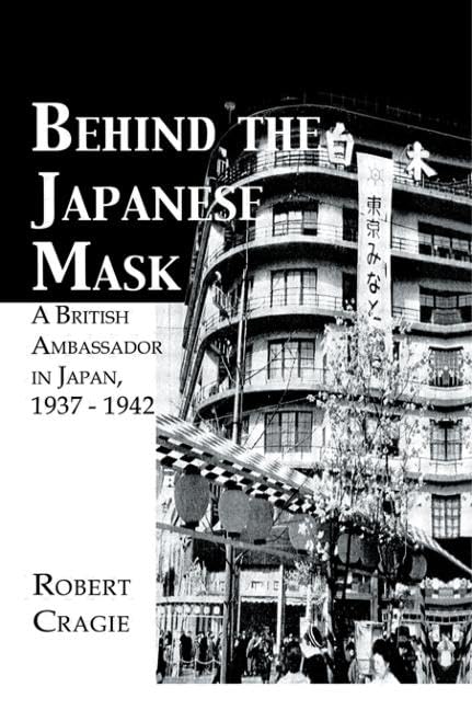 Behind The Japanese Mask: A British Ambassador in Japan, 1937-1942 General education