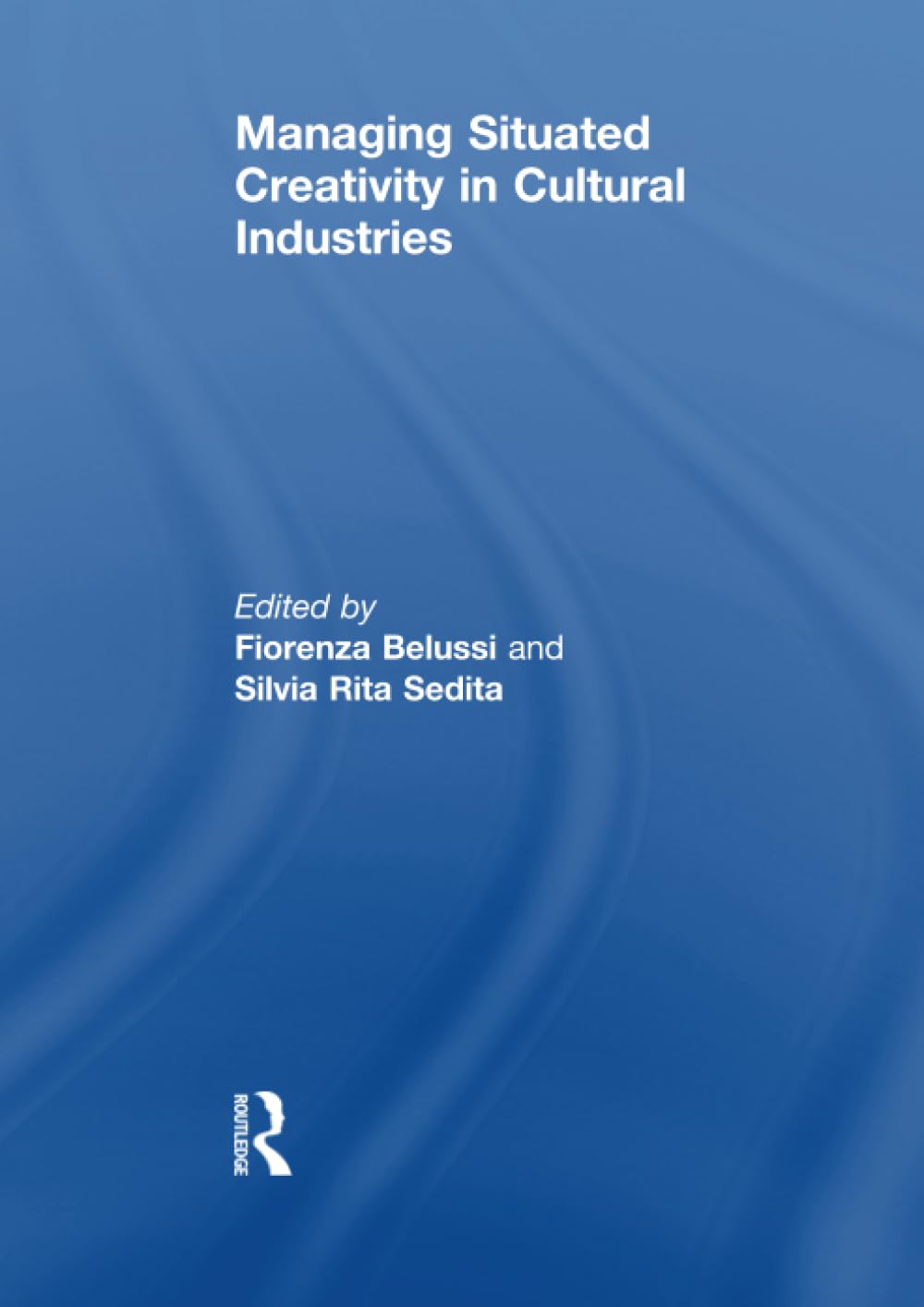 Managing situated creativity in cultural industries (Routledge Studies in Industry and Innovation) Business, Finance & Career