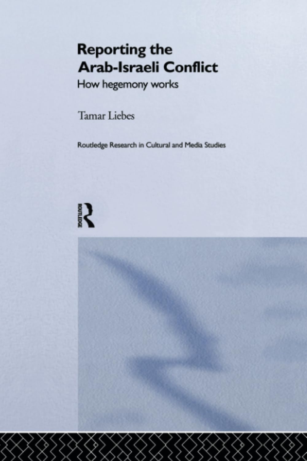 Reporting the Israeli-Arab Conflict: How Hegemony Works (Routledge Research in Cultural and Media Studies, Band 2) Media & Communication