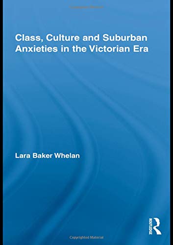 Class, Culture and Suburban Anxieties in the Victorian Era (Routledge Studies in Nineteenth Century Literature) Contemporary literature