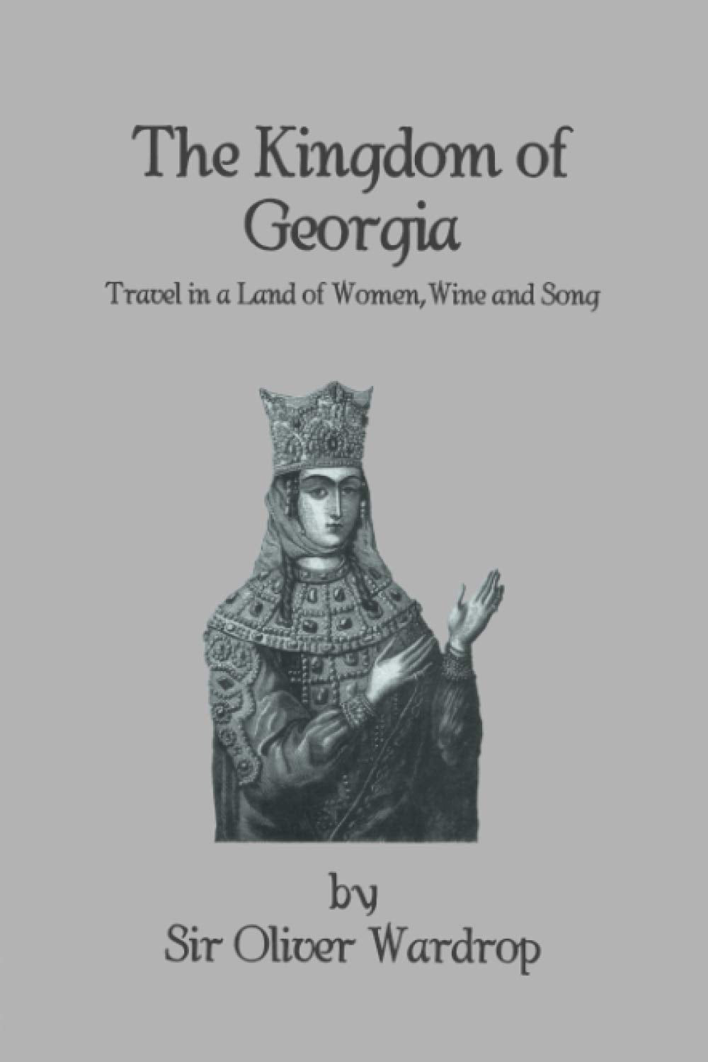 The Kingdom Of Georgia: Travel in a Land of Women, Wine, and Song Social Sciences