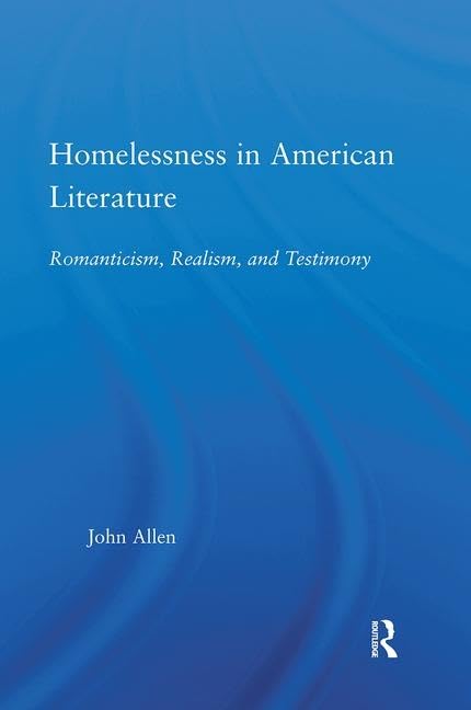 Homelessness in American Literature: Romanticism, Realism and Testimony (Studies in American Popular History and Culture) Social Sciences