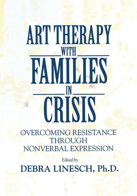 Art Therapy With Families In Crisis: Overcoming Resistance Through Nonverbal Expression Psychology