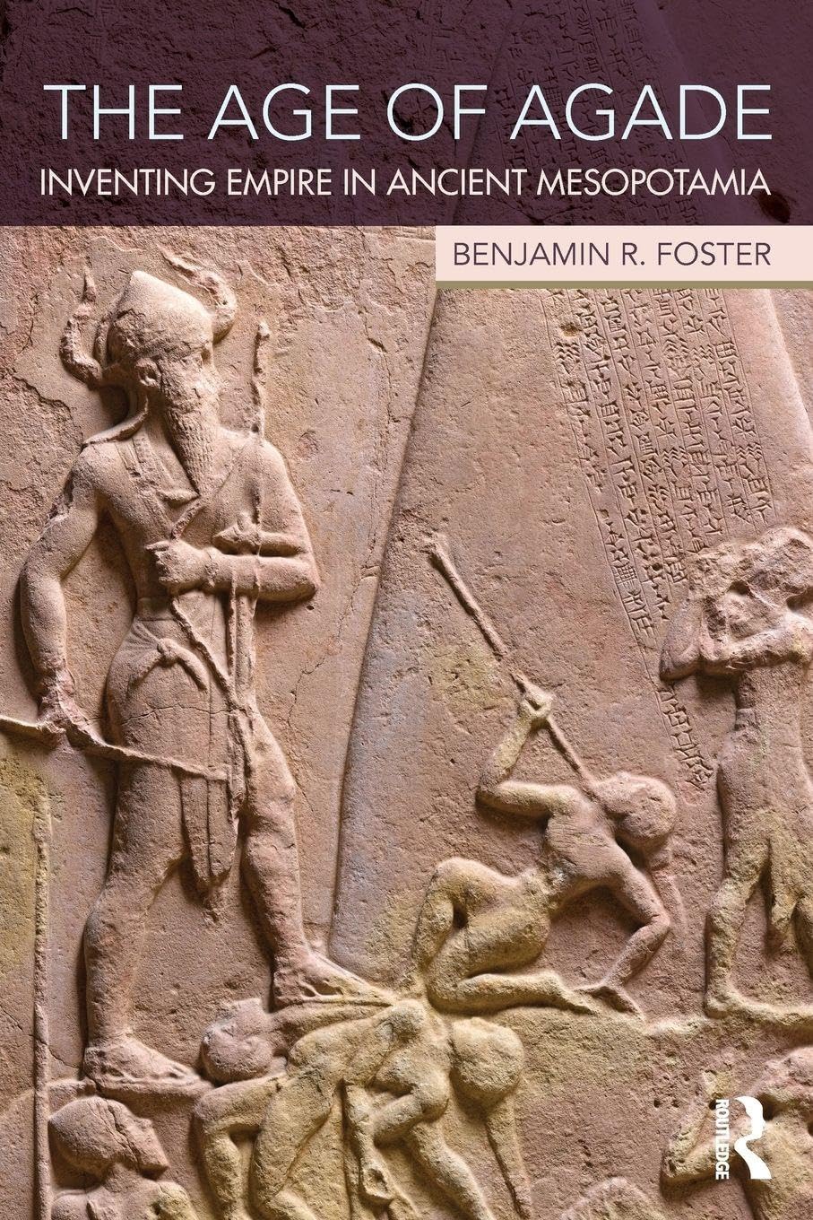 The Age of Agade: Inventing Empire in Ancient Mesopotamia Politics & History