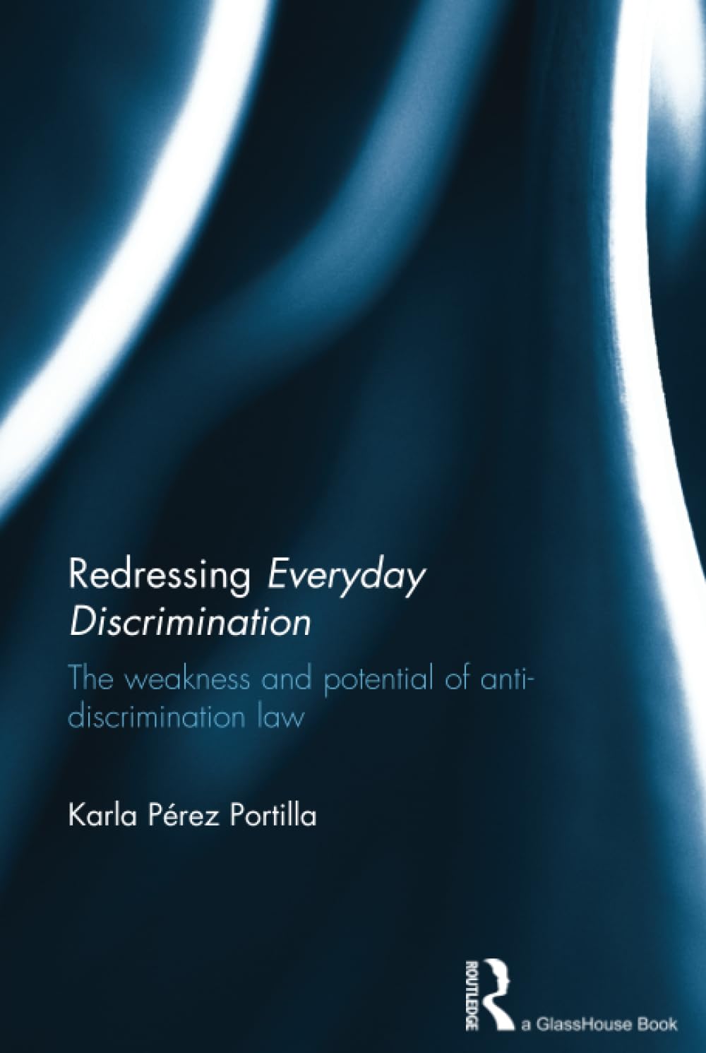 Redressing Everyday Discrimination: The Weakness and Potential of Anti-Discrimination Law Law