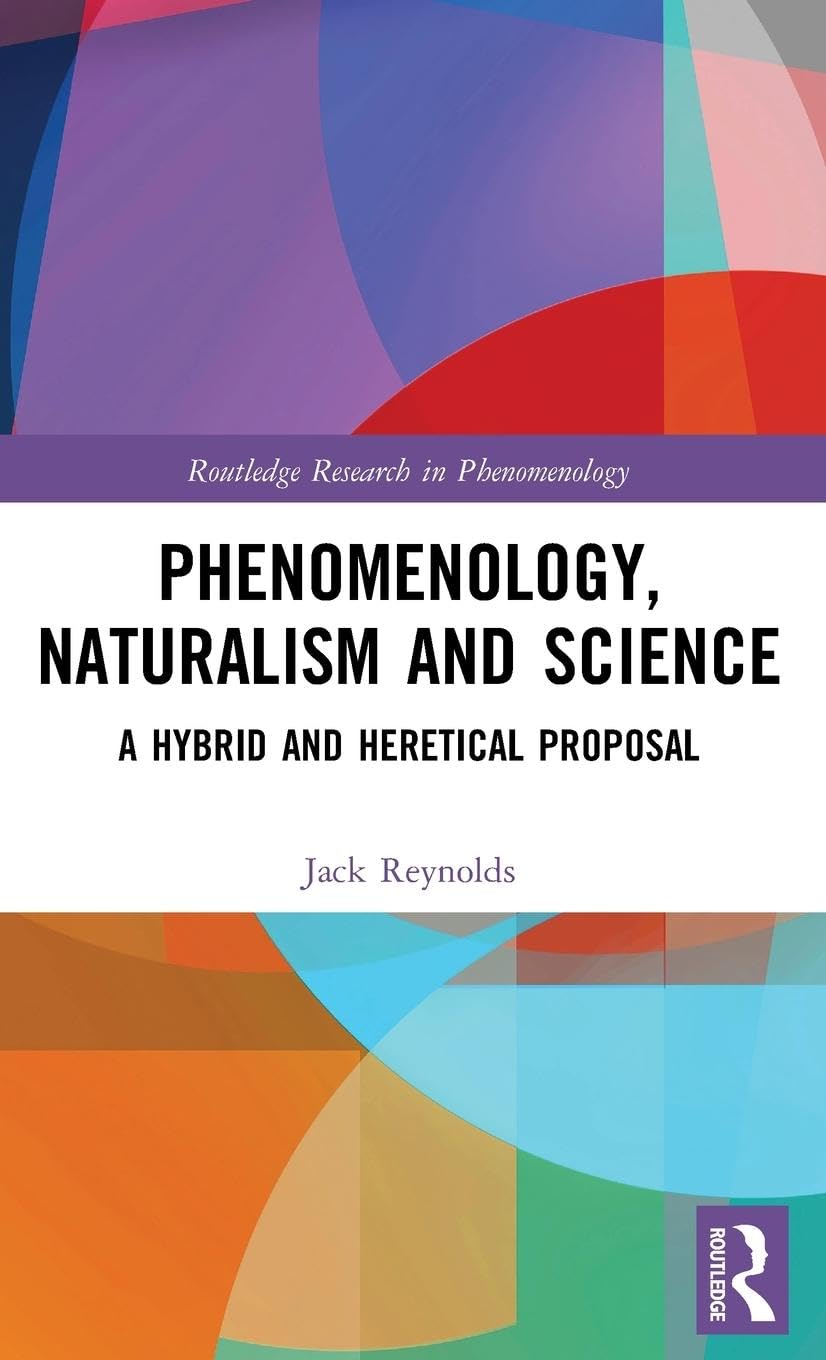 Phenomenology, Naturalism and Science: A Hybrid and Heretical Proposal (Routledge Research in Phenomenology, 8, Band 8) Philosophy