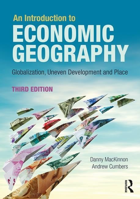 An Introduction to Economic Geography: Globalisation, Uneven Development and Place book