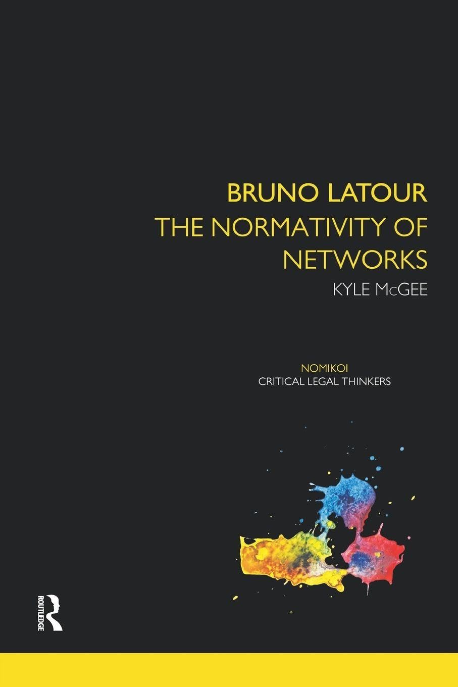 Bruno Latour: The Normativity of Networks (Nomikoi: Critical Legal Thinkers) Law