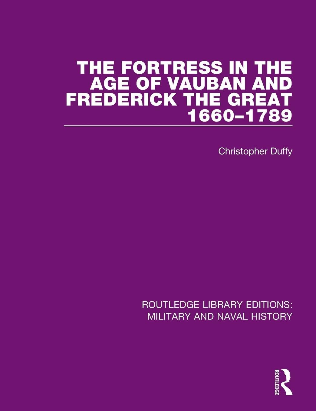 The Fortress in the Age of Vauban and Frederick the Great 1660-1789 (Routledge Library Editions: Military and Naval History) Business, Finance & Career