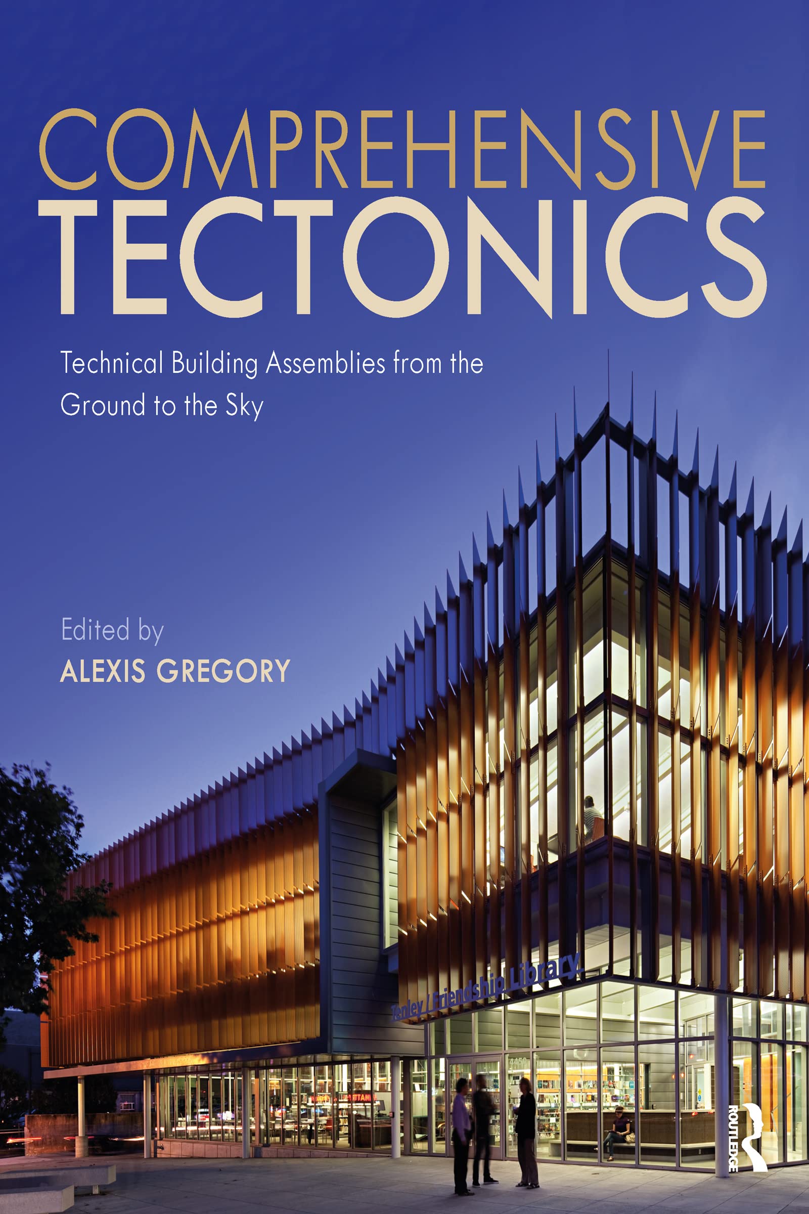 Comprehensive Tectonics: Technical Building Assemblies from the Ground to the Sky Architecture