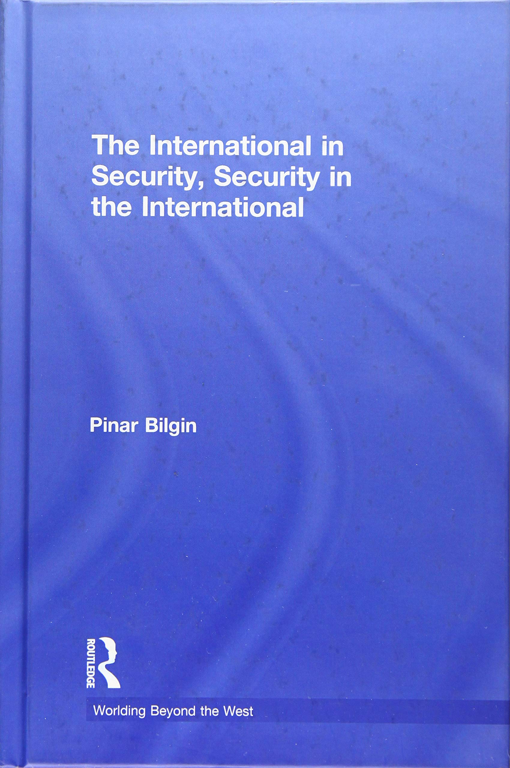 The International in Security, Security in the International (Worlding Beyond the West, 10, Band 10) Social Sciences