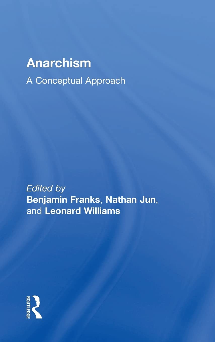 Anarchism: A Conceptual Approach (Routledge Studies in Radical History and Politics) Philosophy