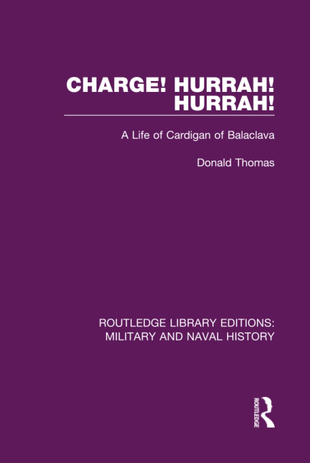 Charge! Hurrah! Hurrah!: A Life of Cardigan of Balaclava (Routledge Library Editions: Military and Naval History, 23, Band 23) Politics & Society Books