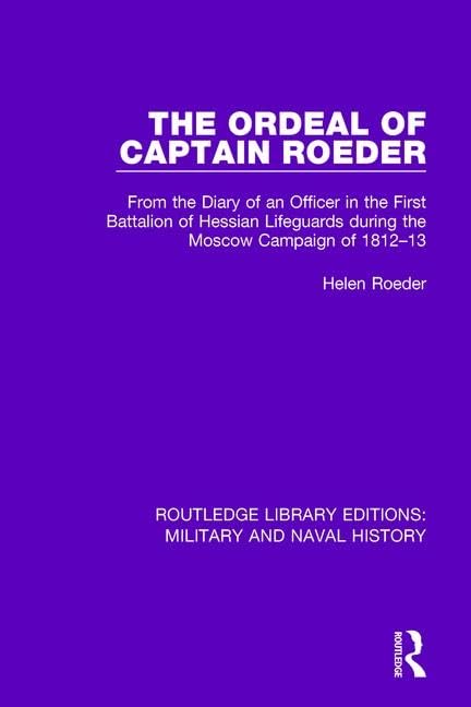 The Ordeal of Captain Roeder: From the Diary of an Officer in the First Battalion of Hessian Lifeguards During the Moscow Campaign of 1812-13 ... Military and Naval History, Band 20) Social Sciences