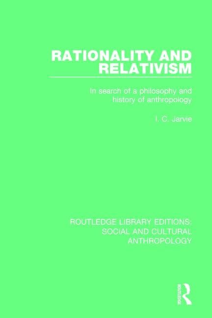 Rationality and Relativism: In Search of a Philosophy and History of Anthropology (Routledge Library Editions: Social and Cultural Anthropology) Social Sciences