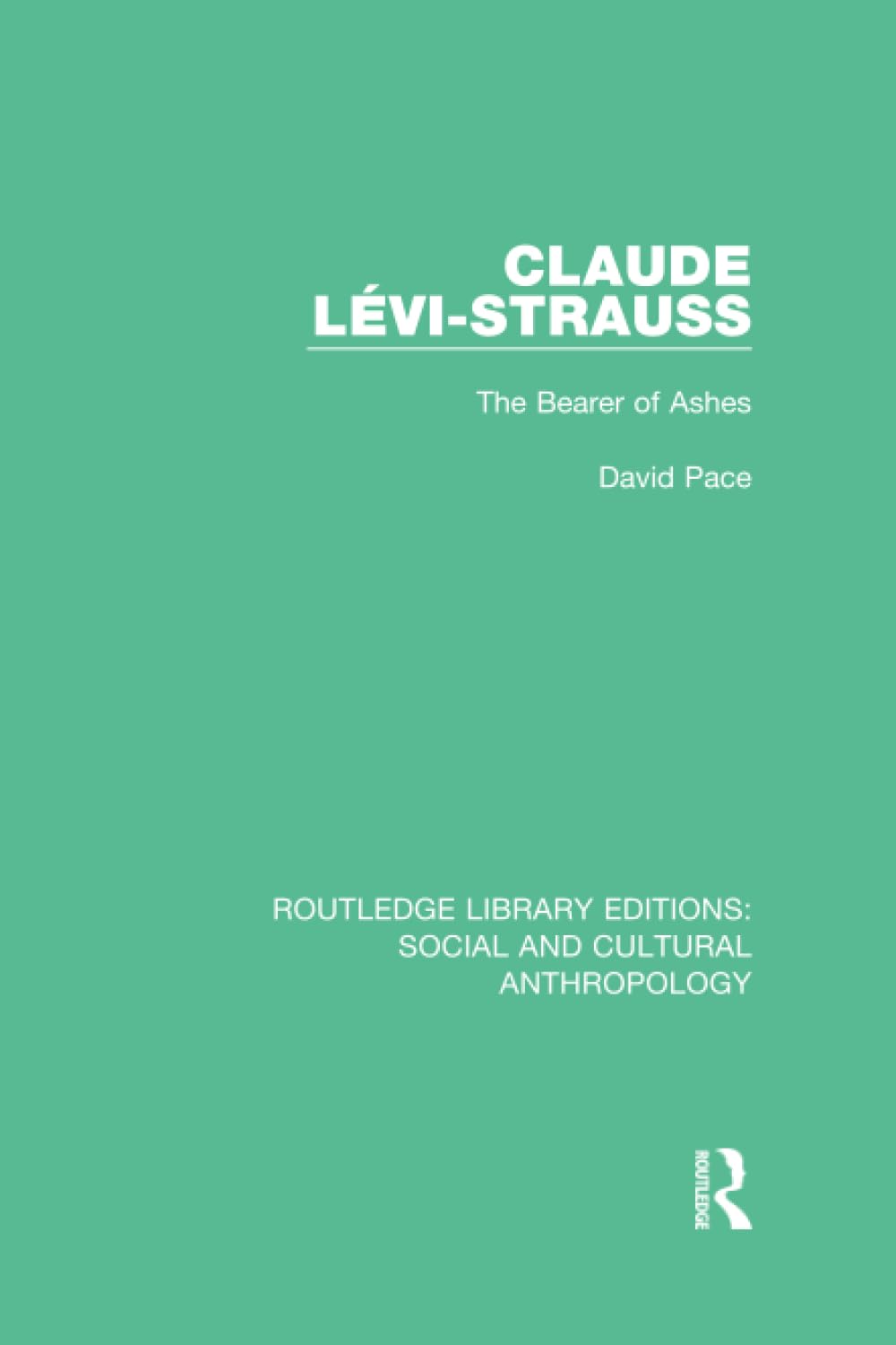 Claude Levi-Strauss: The Bearer of Ashes (Routledge Library Editions: Social and Cultural Anthropology) Social Sciences