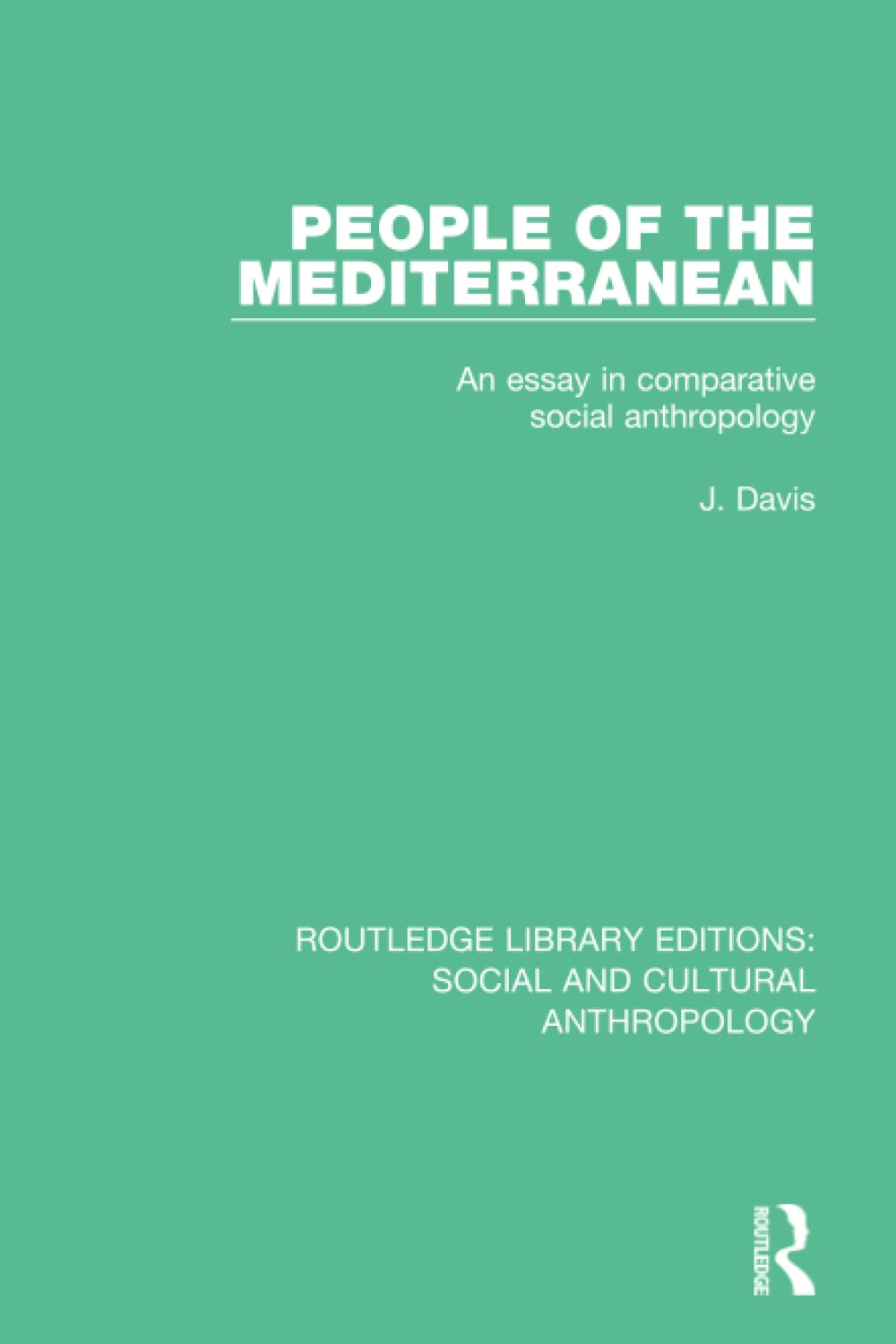 People of the Mediterranean: An Essay in Comparative Social Anthropology (Routledge Library Editions: Social and Cultural Anthropology) Social Sciences