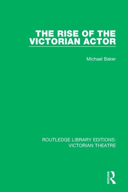 The Rise of the Victorian Actor (1) (Routledge Library Editions: Victorian Theatre, 1, Band 1) Film, Art & Culture