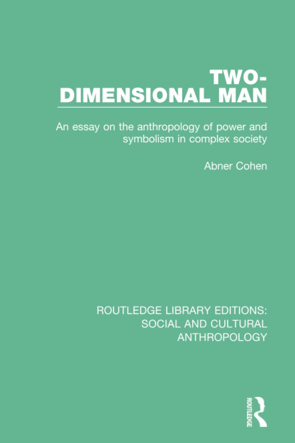 Two-Dimensional Man: An Essay on the Anthropology of Power and Symbolism in Complex Society (Routledge Library Editions: Social and Cultural Anthropology) Social Sciences
