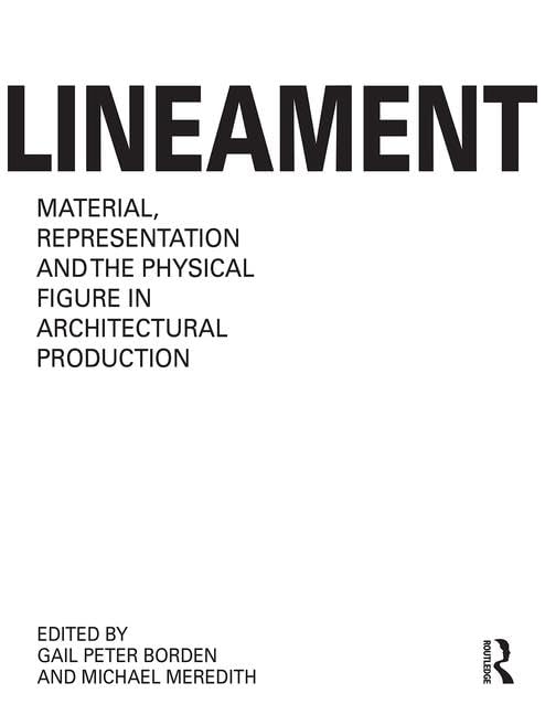 Lineament: Material, Representation and the Physical Figure in Architectural Production Architecture