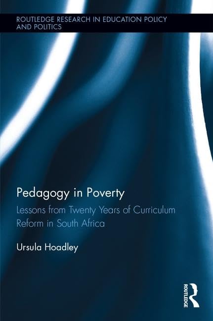 Pedagogy in Poverty: Lessons from Twenty Years of Curriculum Reform in South Africa (Routledge Research in Education Policy and Politics) Education & Training