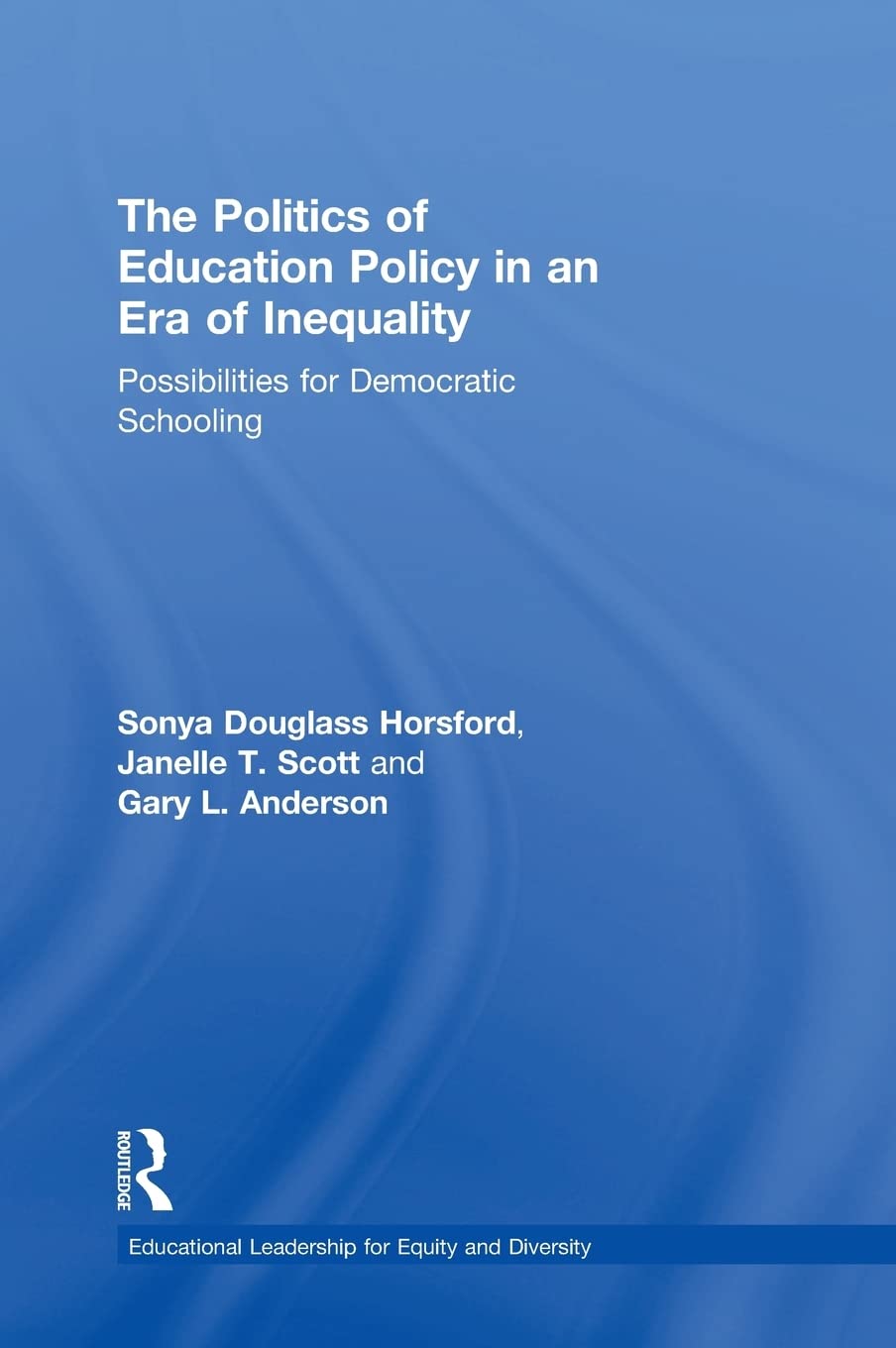 The Politics of Education Policy in an Era of Inequality: Possibilities for Democratic Schooling (Educational Leadership for Equity and Diversity) Education & Training