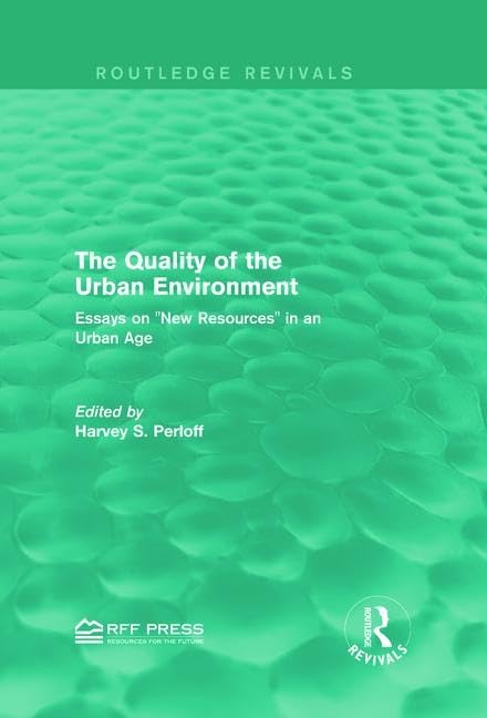 The Quality of the Urban Environment: Essays on "New Resources" in an Urban Age (Routledge Revivals) Social Sciences