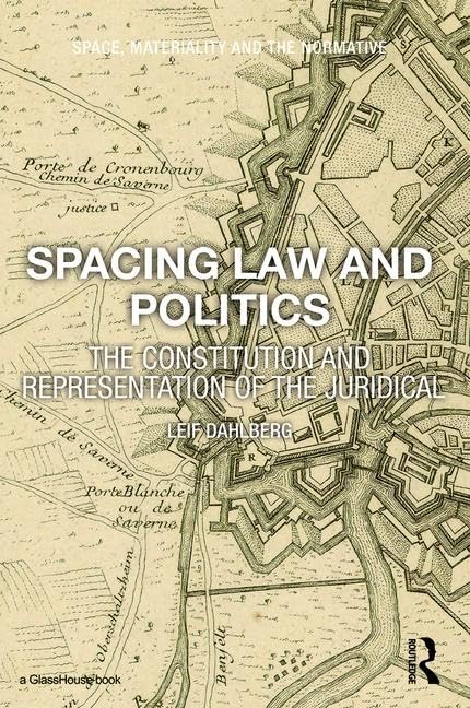 Spacing Law and Politics: The Constitution and Representation of the Juridical (Space, Materiality and the Normative) Law