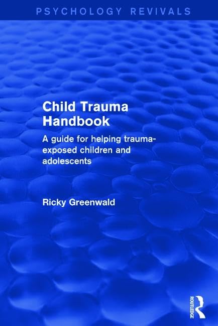 Child Trauma Handbook: A Guide for Helping Trauma-Exposed Children and Adolescents (Psychology Revivals) Medicine