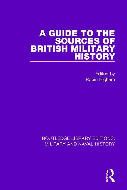 A Guide to the Sources of British Military History (Routledge Library Editions: Military and Naval History, 25, Band 25) Reference Books