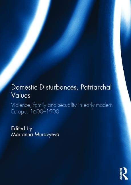 Domestic Disturbances, Patriarchal Values: Violence, Family and Sexuality in Early Modern Europe, 1600-1900 Psychology
