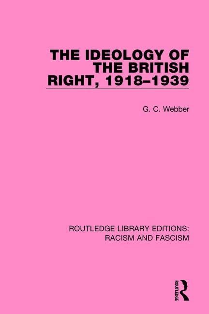 Ideology of the British Right, 1918-39 (Routledge Library Editions: Racism and Fascism) Social Sciences
