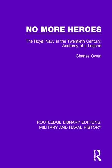 No More Heroes: The Royal Navy in the Twentieth Century: Anatomy of a Legend (Routledge Library Editions: Military and Naval History, 19, Band 19) Social Sciences