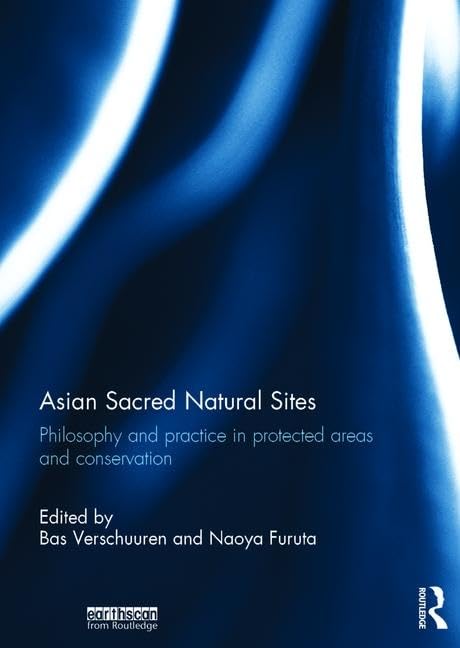 Asian Sacred Natural Sites: Philosophy and practice in protected areas and conservation Philosophy
