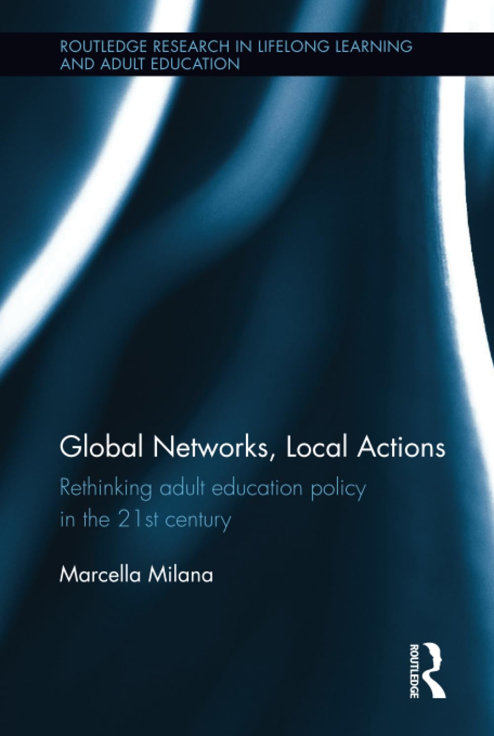 Global Networks, Local Actions: Rethinking adult education policy in the 21st century (Routledge Research in Lifelong Learning and Adult Education) Social Sciences