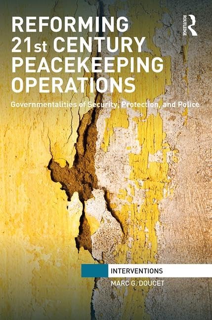 Reforming 21st Century Peacekeeping Operations: Governmentalities of Security, Protection, and Police (Interventions) Law