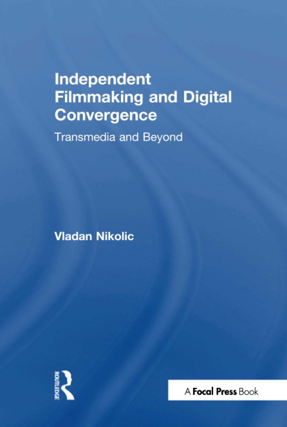Independent Filmmaking and Digital Convergence: Transmedia and Beyond Business, Finance & Career