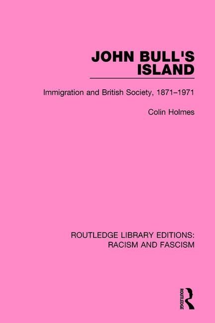 John Bull's Island: Immigration and British Society, 1871-1971 (Routledge Library Editions: Racism and Fascism, 10, Band 10) Books