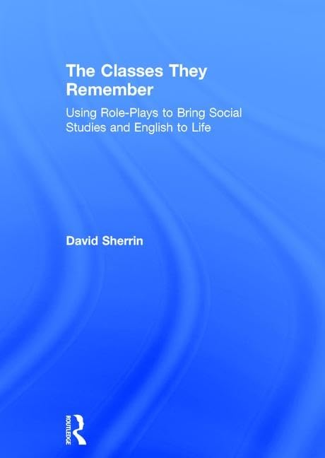 The Classes They Remember: Using Role-Plays to Bring Social Studies and English to Life Books