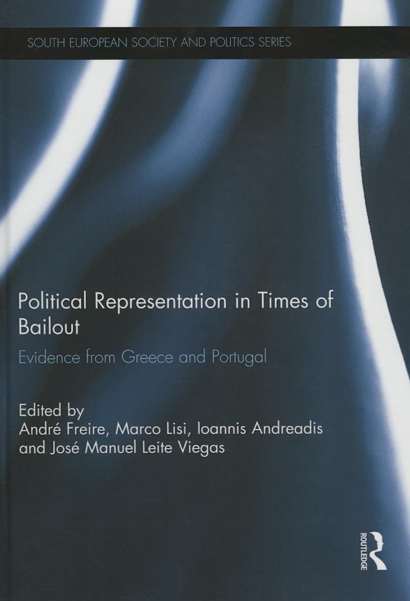 Political Representation in Times of Bailout: Evidence from Greece and Portugal (South European Society and Politics) Business, Finance & Career