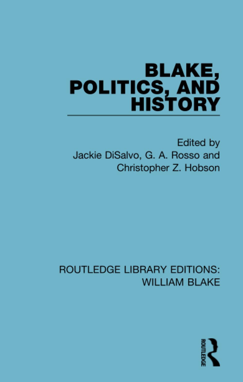 Blake, Politics, and History (Routledge Library Editions: William Blake: Garland Reference Library of the Humanities; v. 1842 / Wellesley Studies in ... History, and Culture; v. 17, 1, Band 1) Social Sciences