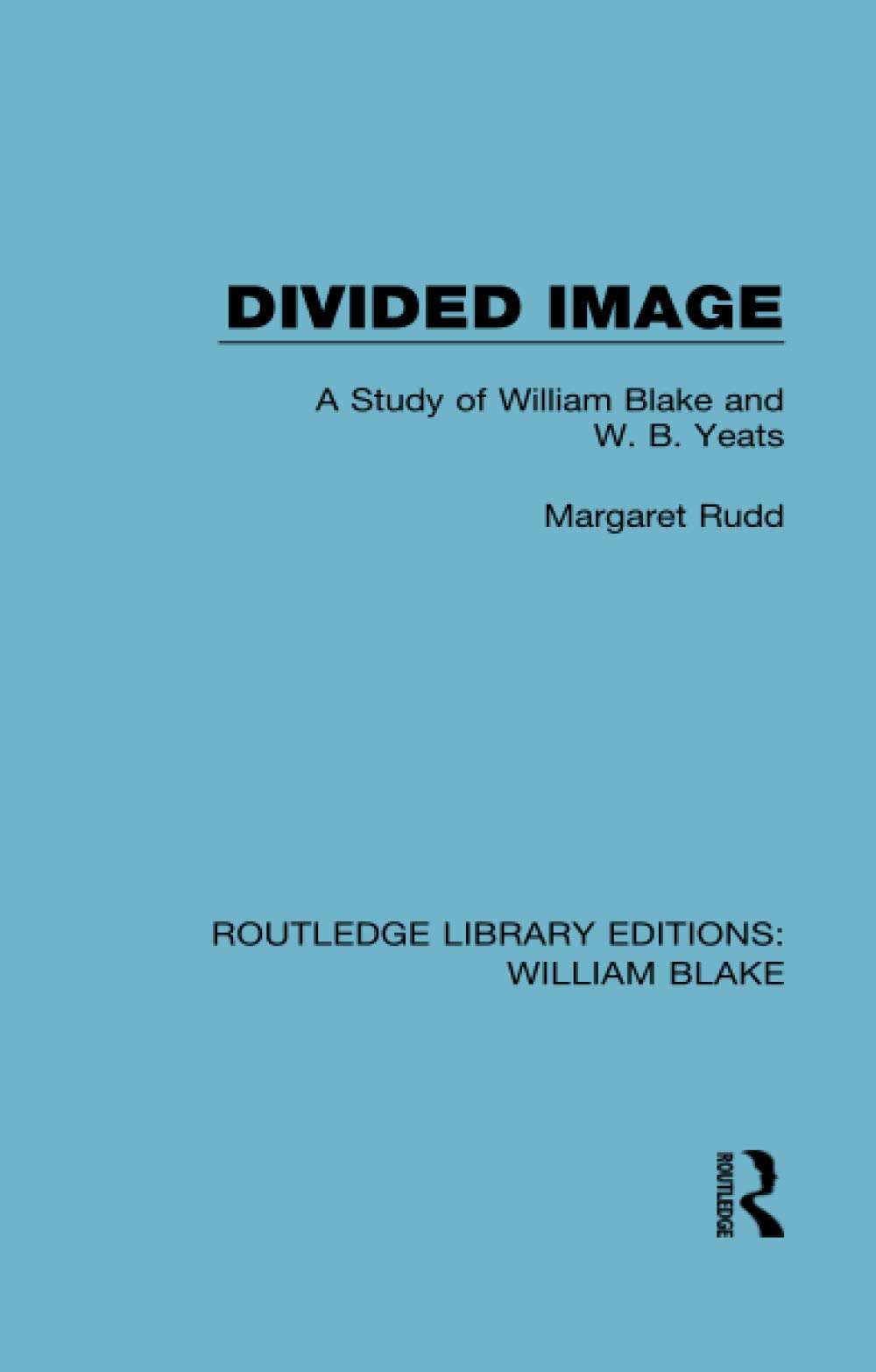 Divided Image: A Study of William Blake and W. B. Yeats (Routledge Library Editions: William Blake) Social Sciences