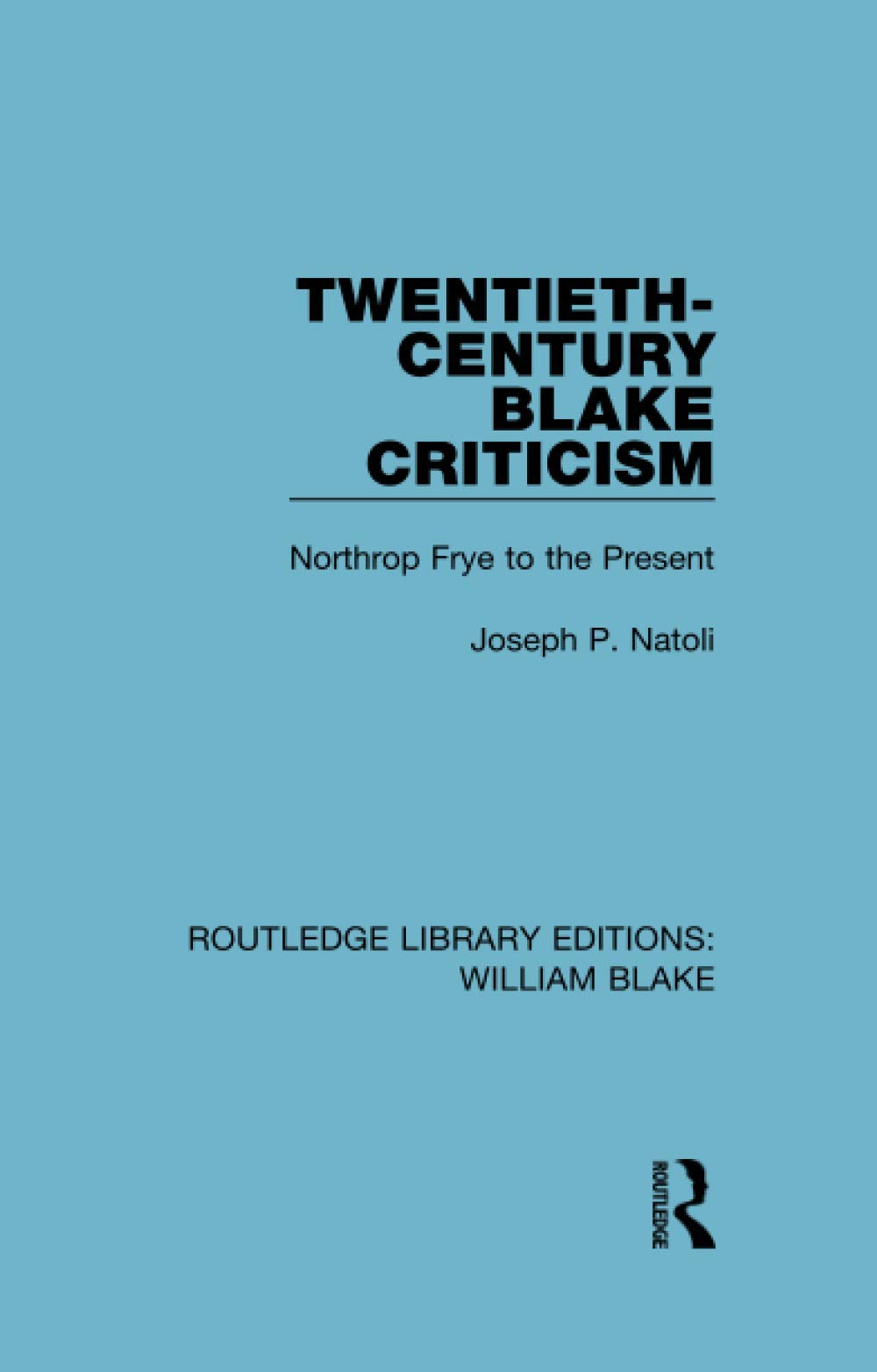 Twentieth-Century Blake Criticism: Northrop Frye to the Present (Routledge Library Editions: William Blake, Band 4) Social Sciences